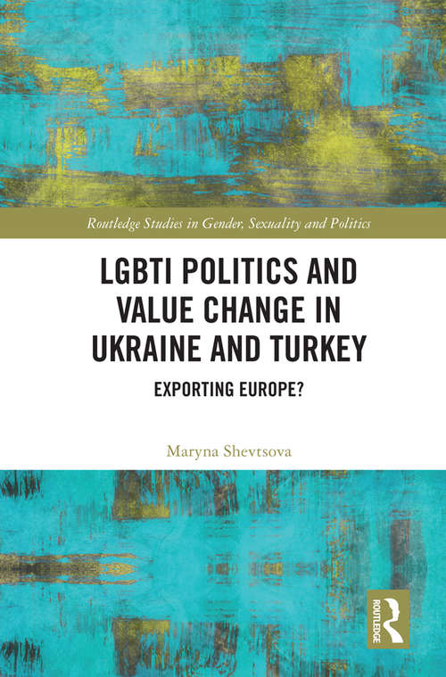 Book cover of LGBTI Politics and Value Change in Ukraine and Turkey: Exporting Europe? (Routledge Studies in Gender, Sexuality and Politics)