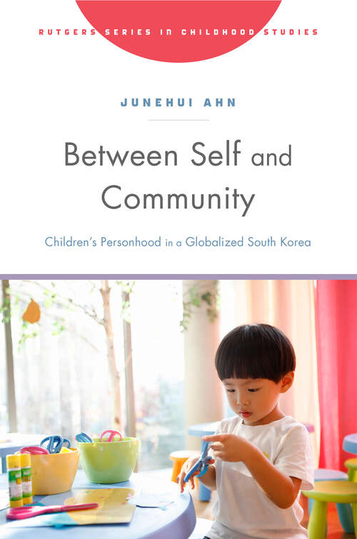 Book cover of Between Self and Community: Children’s Personhood in a Globalized South Korea (Rutgers Series in Childhood Studies)