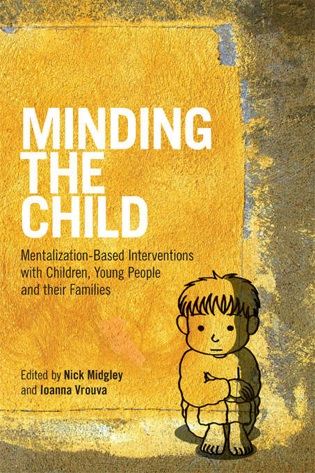 Book cover of Minding the Child: Mentalization-Based Interventions with Children, Young People and their Families