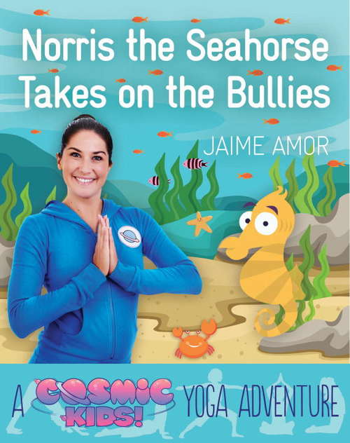Book cover of Norris the Seahorse Takes on the Bullies: A Cosmic Kids Yoga Adventure