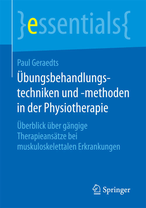 Book cover of Übungsbehandlungstechniken und -methoden in der Physiotherapie: Überblick über gängige Therapieansätze bei muskuloskelettalen Erkrankungen (essentials)