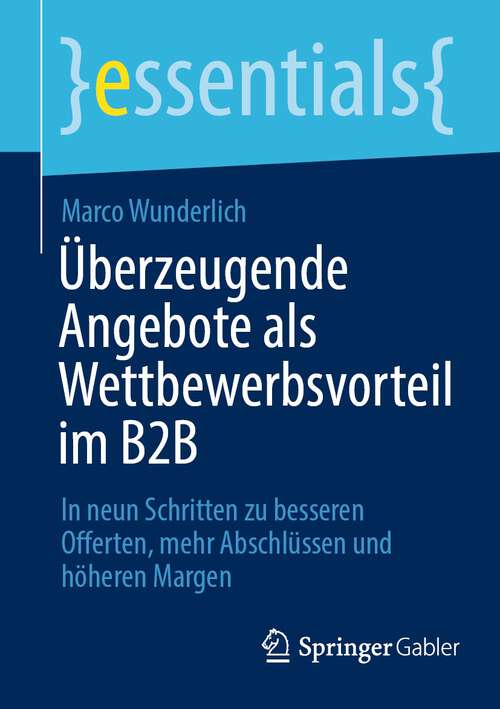 Book cover of Überzeugende Angebote als Wettbewerbsvorteil im B2B: In neun Schritten zu besseren Offerten, mehr Abschlüssen und höheren Margen (1. Aufl. 2022) (essentials)