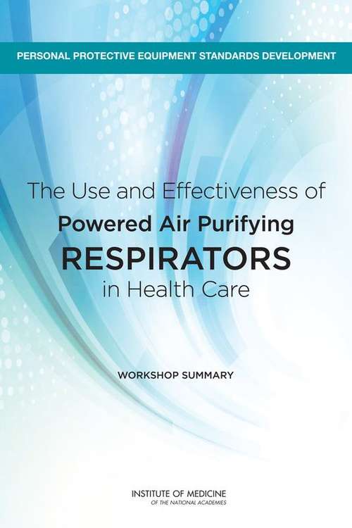 Book cover of The Use and Effectiveness of Powered Air Purifying Respirators in Health Care: Workshop Summary