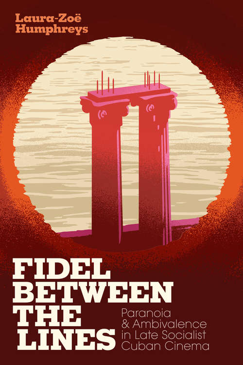 Book cover of Fidel between the Lines: Paranoia and Ambivalence in Late Socialist Cuban Cinema