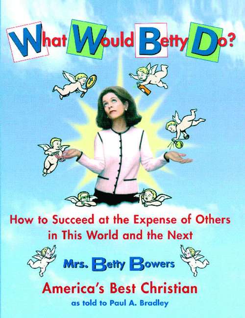 Book cover of What Would Betty Do?: How to Succeed at the Expense of Others in this Wo