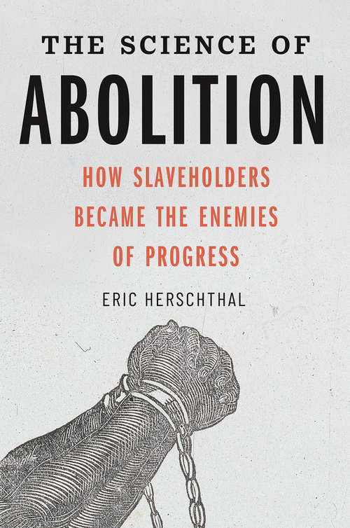 Book cover of The Science of Abolition: How Slaveholders Became the Enemies of Progress