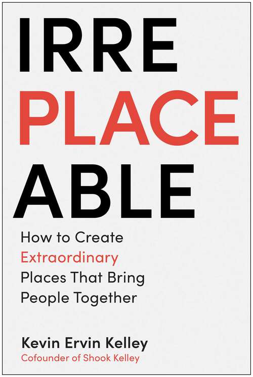 Book cover of Irreplaceable: How to Create Extraordinary Places that Bring People Together