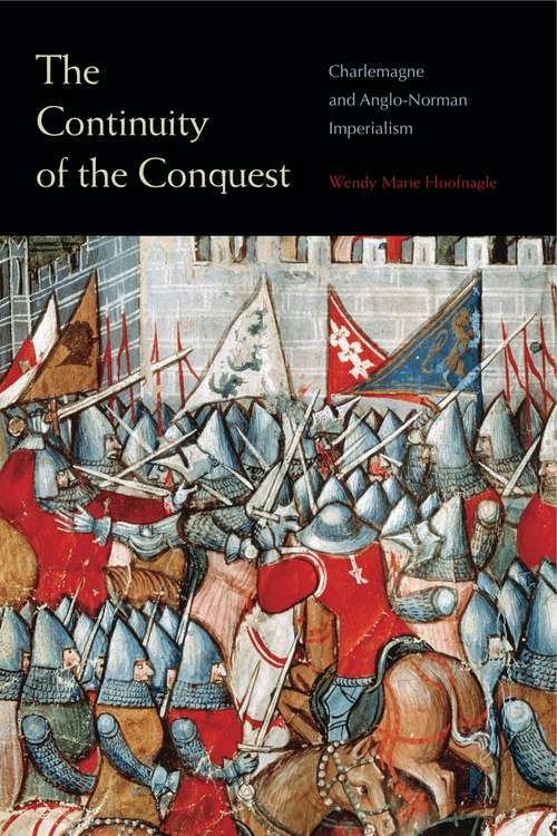 Book cover of The Continuity of the Conquest: Charlemagne and Anglo-Norman Imperialism