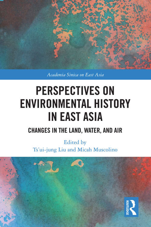 Book cover of Perspectives on Environmental History in East Asia: Changes in the Land, Water and Air (Academia Sinica on East Asia)