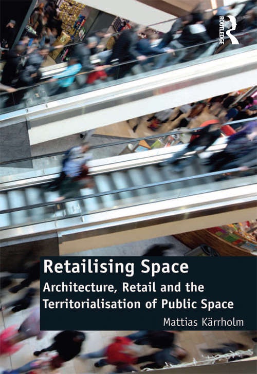 Book cover of Retailising Space: Architecture, Retail and the Territorialisation of Public Space (Ashgate Studies In Architecture Ser.)