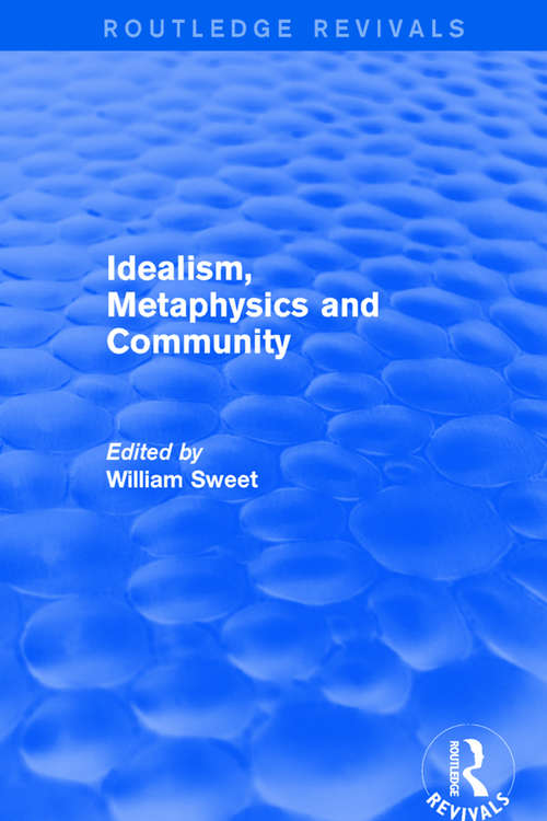 Book cover of Idealism, Metaphysics and Community (Routledge Revivals)