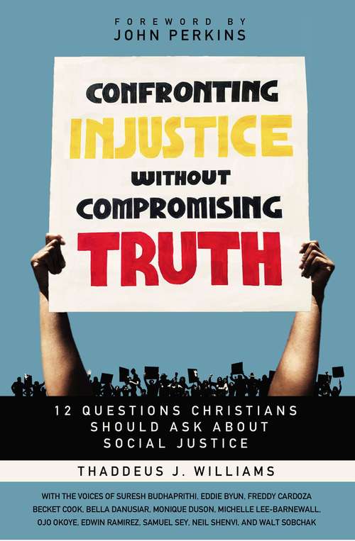 Book cover of Confronting Injustice without Compromising Truth: 12 Questions Christians Should Ask About Social Justice