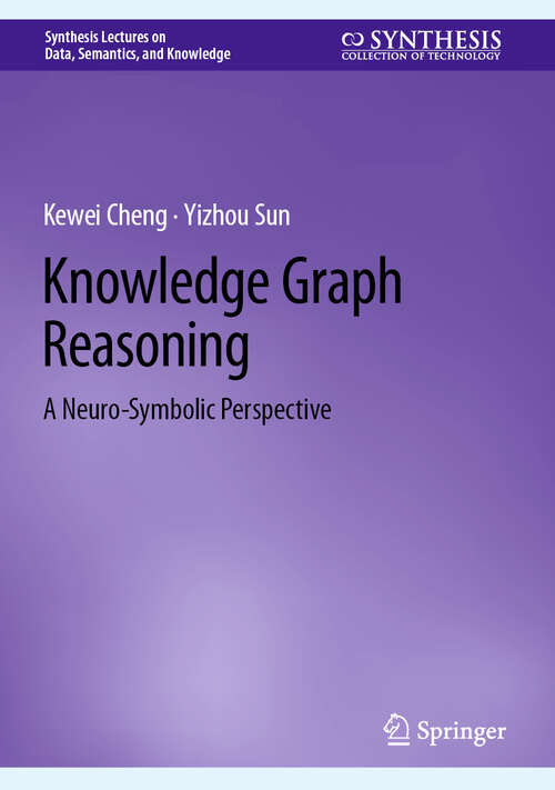 Book cover of Knowledge Graph Reasoning: A Neuro-Symbolic Perspective (Synthesis Lectures on Data, Semantics, and Knowledge)