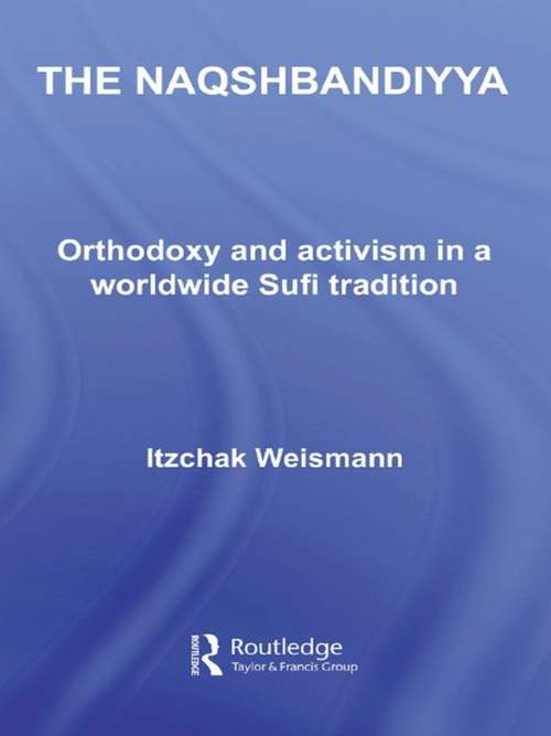 Book cover of The Naqshbandiyya: Orthodoxy and Activism in a Worldwide Sufi Tradition (Routledge Sufi Series)