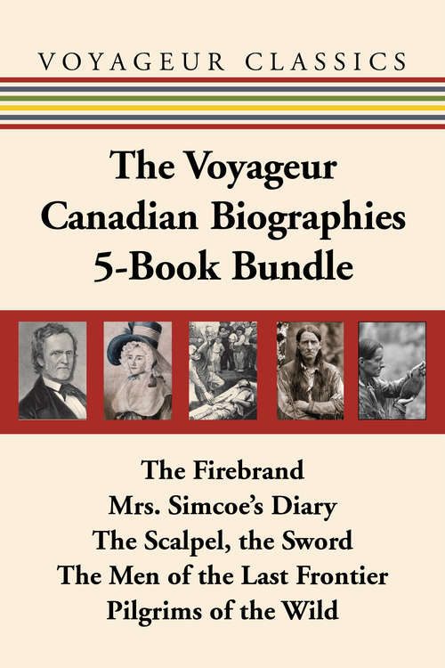 Book cover of The Voyageur Canadian Biographies 5-Book Bundle: The Firebrand / Mrs. Simcoe's Diary / The Scalpel, the Sword / The Men of the Last Frontier / Pilgrims of the Wild
