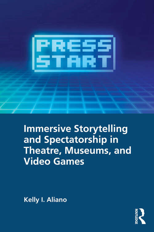 Book cover of Immersive Storytelling and Spectatorship in Theatre, Museums, and Video Games (1)