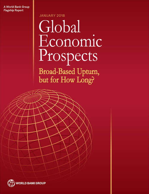 Book cover of Global Economic Prospects, January 2018: Broad-Based Upturn, but for How Long? (Global Economic Prospects)