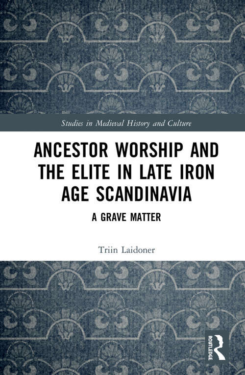 Book cover of Ancestor Worship and the Elite in Late Iron Age Scandinavia: A Grave Matter (Studies in Medieval History and Culture)