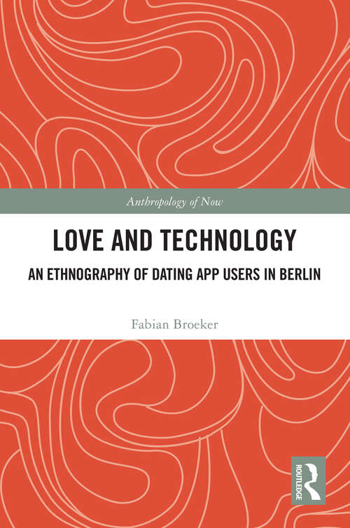 Book cover of Love and Technology: An Ethnography of Dating App Users in Berlin (Anthropology of Now)