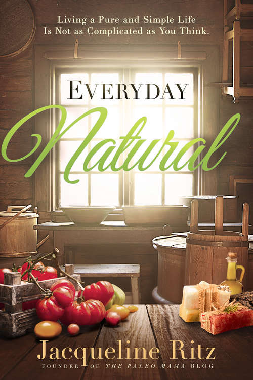 Book cover of Everyday Natural: Living A Pure and Simple Life Is Not As Complicated as You Think