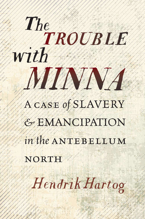 Book cover of The Trouble with Minna: A Case of Slavery and Emancipation in the Antebellum North