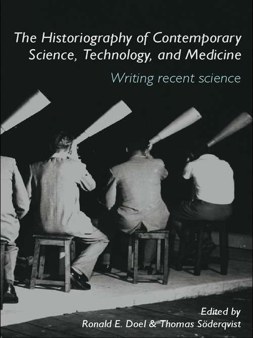 Book cover of The Historiography of Contemporary Science, Technology, and Medicine: Writing Recent Science (Routledge Studies in the History of Science, Technology and Medicine: Vol. 23)