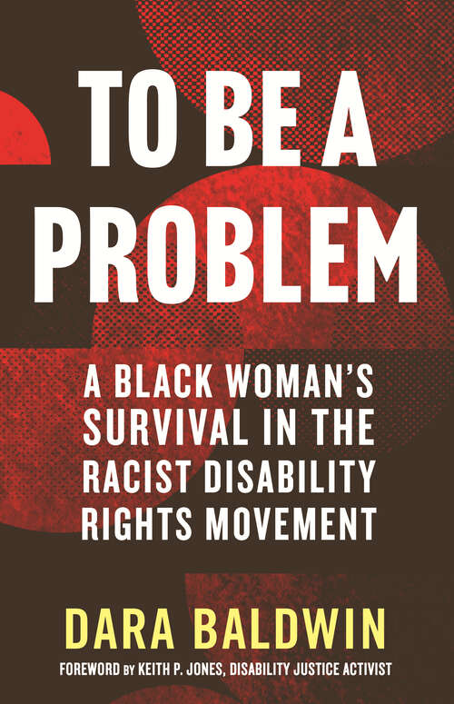 Book cover of To Be a Problem: A Black Woman's Survival in the Racist Disability Rights Movement