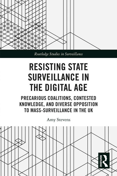 Book cover of Resisting State Surveillance in the Digital Age: Precarious Coalitions, Contested Knowledge, and Diverse Opposition to Mass-Surveillance in the UK (Routledge Studies in Surveillance)