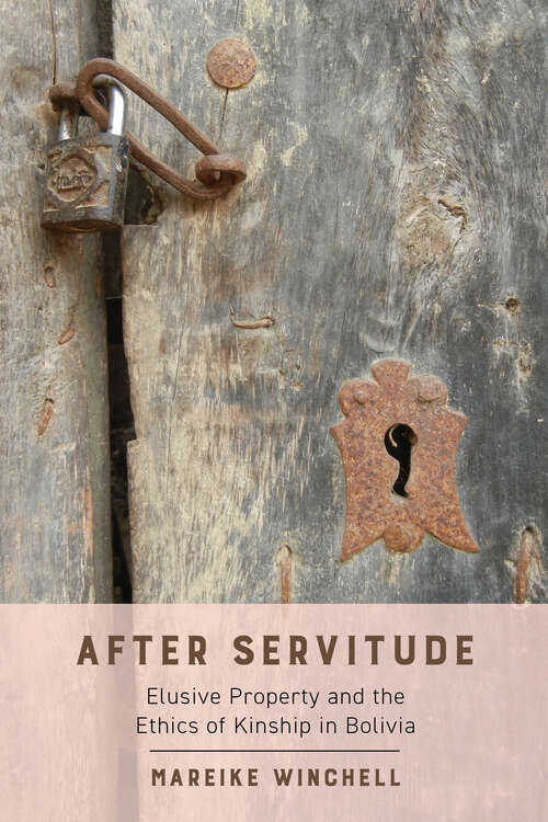 Book cover of After Servitude: Elusive Property and the Ethics of Kinship in Bolivia