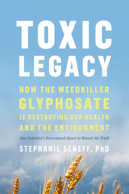 Book cover of Toxic Legacy: How the Weedkiller Glyphosate Is Destroying Our Health and the Environment