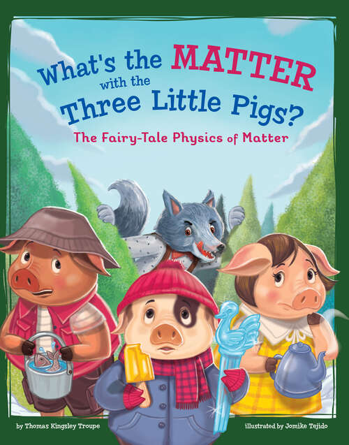 Book cover of What's the Matter with the Three Little Pigs?: The Fairy-tale Physics Of Matter (Stem-twisted Fairy Tales Ser.)