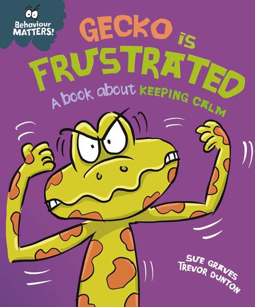 Book cover of Gecko is Frustrated - A book about keeping calm (Behaviour Matters)