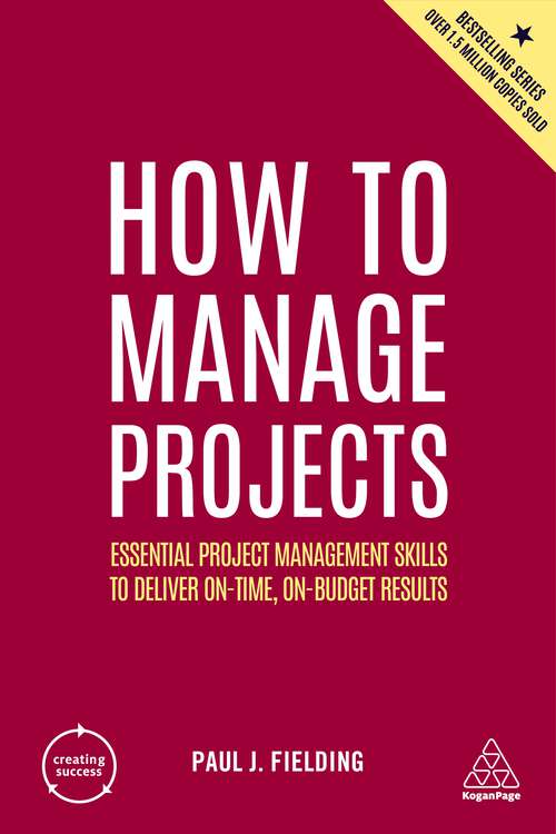 Book cover of How to Manage Projects: Essential Project Management Skills to Deliver On-time, On-budget Results (2) (Creating Success #5)