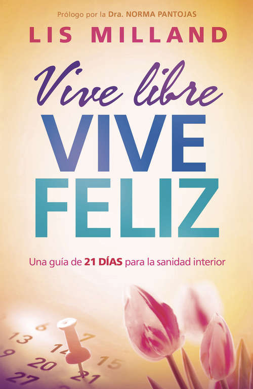 Book cover of Vive libre, vive feliz: Una guía de 21 días para la sanidad interior