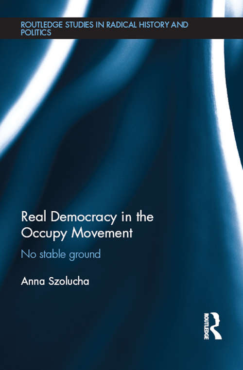 Book cover of Real Democracy Occupy: No Stable Ground (Routledge Studies in Radical History and Politics)