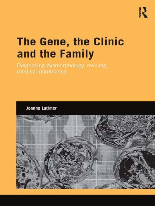 Book cover of The Gene, the Clinic, and the Family: Diagnosing Dysmorphology, Reviving Medical Dominance (Genetics and Society)