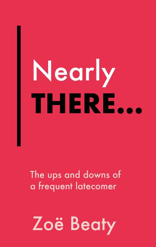 Book cover of Nearly There...: The ups and downs of a frequent latecomer (Everything Bad is Good for You #3)