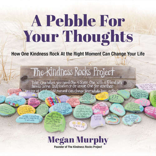 Book cover of A Pebble for Your Thoughts: How One Kindness Rock At the Right Moment Can Change Your Life