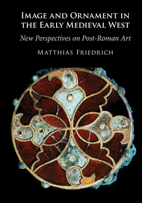 Book cover of Image and Ornament in the Early Medieval West: New Perspectives on Post-Roman Art