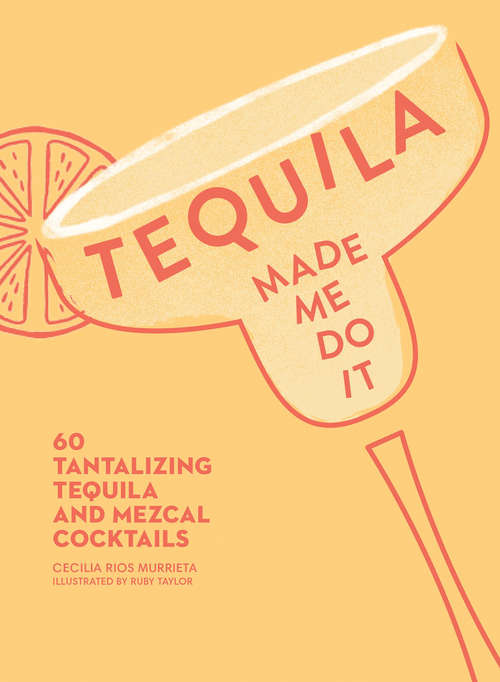 Book cover of Tequila Made Me Do It: 60 Tantalizing Tequila and Mezcal Cocktails