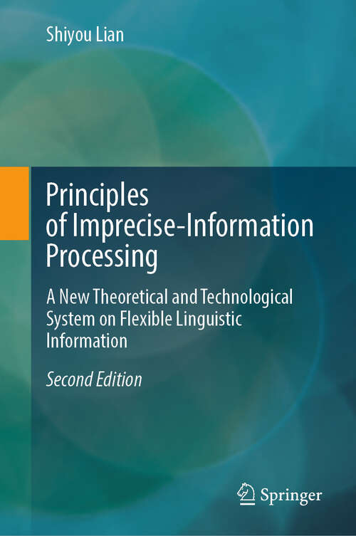 Book cover of Principles of Imprecise-Information Processing: A New Theoretical and Technological System on Flexible Linguistic Information (Second Edition 2025)