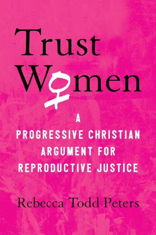 Book cover of Trust Women: A Progressive Christian Argument for Reproductive Justice