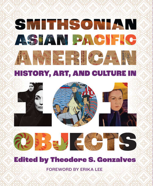 Book cover of Smithsonian Asian Pacific American History, Art, and Culture in 101 Objects 