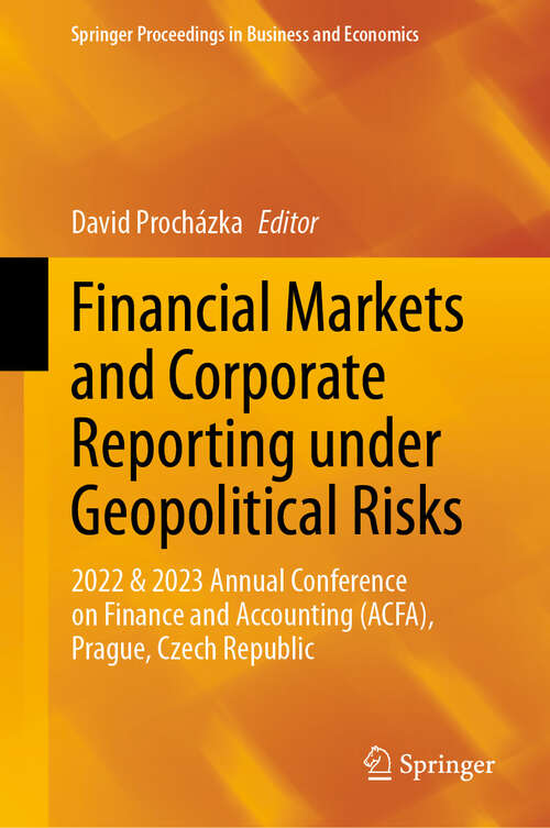 Book cover of Financial Markets and Corporate Reporting under Geopolitical Risks: 2022 & 2023 Annual Conference on Finance and Accounting (ACFA), Prague, Czech Republic (2024) (Springer Proceedings in Business and Economics)