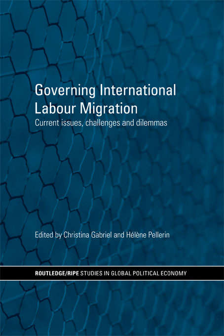 Book cover of Governing International Labour Migration: Current Issues, Challenges and Dilemmas (RIPE Series in Global Political Economy: Vol. 26)