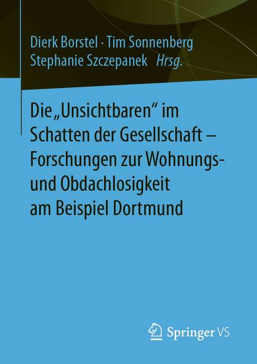 Book cover of Die „Unsichtbaren“ im Schatten der Gesellschaft - Forschungen zur Wohnungs- und Obdachlosigkeit am Beispiel Dortmund (1. Aufl. 2021)