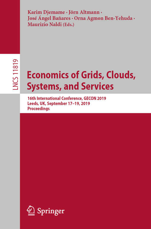 Book cover of Economics of Grids, Clouds, Systems, and Services: 16th International Conference, GECON 2019, Leeds, UK, September 17–19, 2019, Proceedings (1st ed. 2019) (Lecture Notes in Computer Science #11819)
