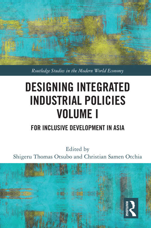 Book cover of Designing Integrated Industrial Policies Volume I: For Inclusive Development in Asia (Routledge Studies in the Modern World Economy)