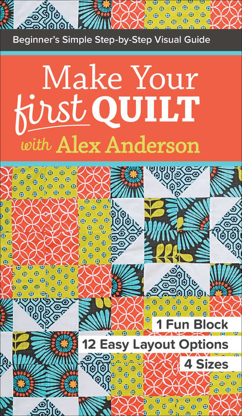 Book cover of Make Your First Quilt with Alex Anderson: Beginner's Simple Step-by-Step Visual Guide