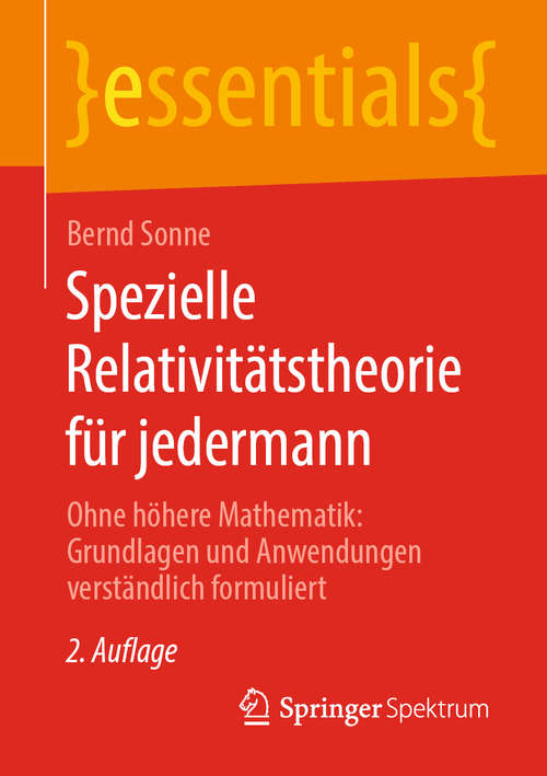 Book cover of Spezielle Relativitätstheorie für jedermann: Ohne höhere Mathematik: Grundlagen und Anwendungen verständlich formuliert (2. Aufl. 2020) (essentials)